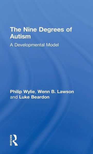 The Nine Degrees of Autism: A Developmental Model for the Alignment and Reconciliation of Hidden Neurological Conditions / Edition 1