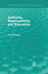 Title: Authority, Responsibility and Education / Edition 1, Author: R. S. Peters