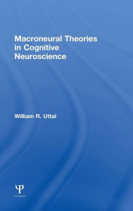 Title: Macroneural Theories in Cognitive Neuroscience / Edition 1, Author: William R. Uttal