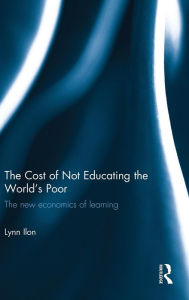 Title: The Cost of Not Educating the World's Poor: The new economics of learning, Author: Lynn Ilon