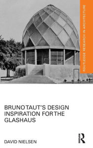 Title: Bruno Taut's Design Inspiration for the Glashaus / Edition 1, Author: David Nielsen