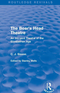Title: The Boar's Head Theatre (Routledge Revivals): An Inn-yard Theatre of the Elizabethan Age, Author: C. J. Sisson