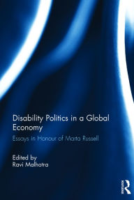 Title: Disability Politics in a Global Economy: Essays in Honour of Marta Russell / Edition 1, Author: Ravi Malhotra