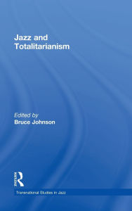 Title: Jazz and Totalitarianism / Edition 1, Author: Bruce Johnson