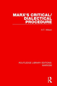 Title: Marx's Critical/Dialectical Procedure (RLE Marxism), Author: H.T. Wilson