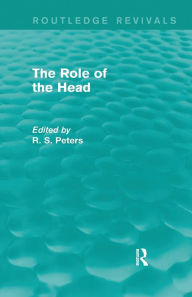 Title: The Role of the Head (Routledge Revivals) / Edition 1, Author: R. S. Peters