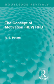 Title: The Concept of Motivation / Edition 1, Author: R. S. Peters