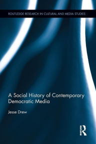 Title: A Social History of Contemporary Democratic Media, Author: Jesse Drew