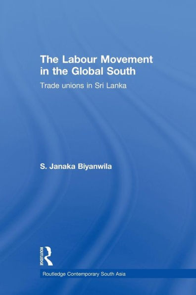 The Labour Movement in the Global South: Trade Unions in Sri Lanka / Edition 1