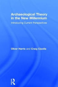 Title: Archaeological Theory in the New Millennium: Introducing Current Perspectives, Author: Oliver J. T. Harris