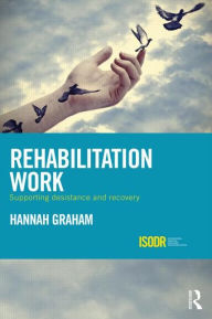 Title: Rehabilitation Work: Supporting Desistance and Recovery / Edition 1, Author: Hannah Graham