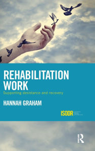 Title: Rehabilitation Work: Supporting Desistance and Recovery / Edition 1, Author: Hannah Graham