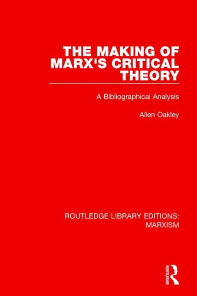 The Making of Marx's Critical Theory (RLE Marxism): A Bibliographical Analysis