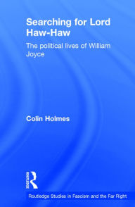 Title: Searching for Lord Haw-Haw: The Political Lives of William Joyce, Author: Colin Holmes