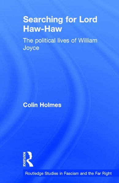 Searching for Lord Haw-Haw: The Political Lives of William Joyce