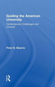 Title: Guiding the American University: Contemporary Challenges and Choices / Edition 1, Author: Peter N. Stearns