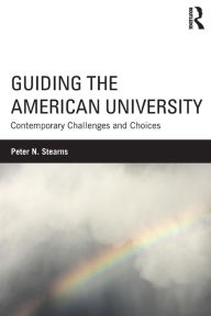 Title: Guiding the American University: Contemporary Challenges and Choices / Edition 1, Author: Peter N. Stearns