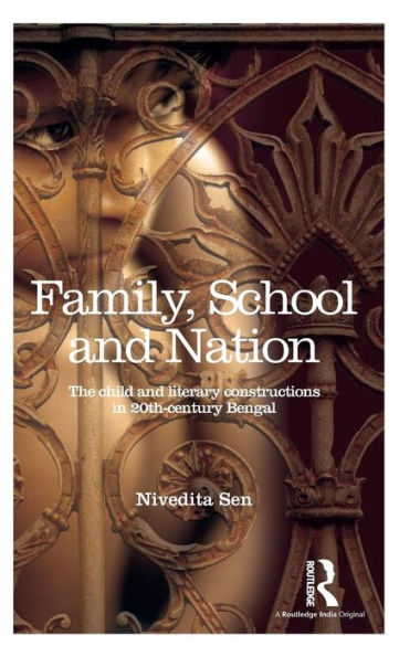 Family, School and Nation: The Child and Literary Constructions in 20th-Century Bengal / Edition 1