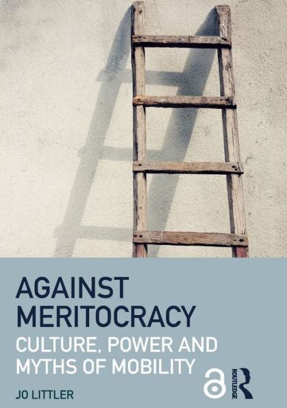 Against Meritocracy: Culture, power and myths of mobility / Edition 1