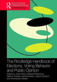 Title: The Routledge Handbook of Elections, Voting Behavior and Public Opinion / Edition 1, Author: Justin Fisher