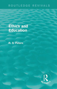 Title: Ethics and Education (Routledge Revivals) / Edition 1, Author: R. S. Peters