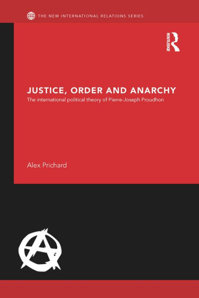 Justice, Order and Anarchy: The International Political Theory of Pierre-Joseph Proudhon