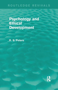 Title: Psychology and Ethical Development (Routledge Revivals): A Collection of Articles on Psychological Theories, Ethical Development and Human Understanding / Edition 1, Author: R. S. Peters