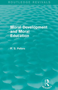 Title: Moral Development and Moral Education (Routledge Revivals) / Edition 1, Author: R. S. Peters