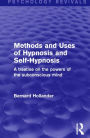 Methods and Uses of Hypnosis and Self-Hypnosis (Psychology Revivals): A Treatise on the Powers of the Subconscious Mind