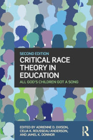 Title: Critical Race Theory in Education: All God's Children Got a Song / Edition 2, Author: Adrienne D. Dixson