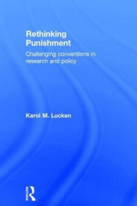 Title: Rethinking Punishment: Challenging Conventions in Research and Policy, Author: Karol Lucken