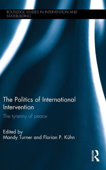 The Politics of International Intervention: The Tyranny of Peace / Edition 1