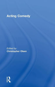 Title: Acting Comedy / Edition 1, Author: Christopher Olsen