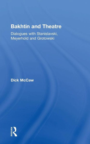 Bakhtin and Theatre: Dialogues with Stanislavski, Meyerhold and Grotowski / Edition 1