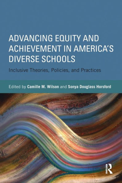 Advancing Equity and Achievement America's Diverse Schools: Inclusive Theories, Policies, Practices