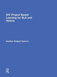 Title: DIY Project Based Learning for ELA and History, Author: Heather Wolpert-Gawron