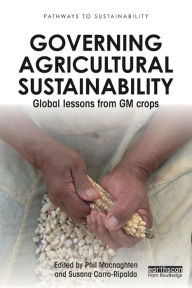 Title: Governing Agricultural Sustainability: Global lessons from GM crops / Edition 1, Author: Phil Macnaghten