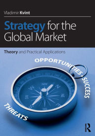 Title: Strategy for the Global Market: Theory and Practical Applications / Edition 1, Author: Vladimir Kvint