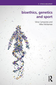 Title: Bioethics, Genetics and Sport / Edition 1, Author: Silvia Camporesi