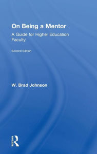 Title: On Being a Mentor: A Guide for Higher Education Faculty, Second Edition / Edition 2, Author: W. Brad Johnson