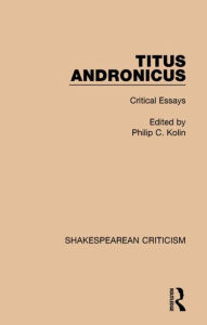 Title: Titus Andronicus: Critical Essays, Author: Philip Kolin