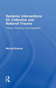 Title: Systemic Interventions for Collective and National Trauma: Theory, Practice, and Evaluation / Edition 1, Author: Michal Shamai