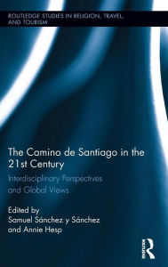 Title: The Camino de Santiago in the 21st Century: Interdisciplinary Perspectives and Global Views / Edition 1, Author: Samuel Sánchez y Sánchez