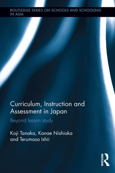 Curriculum, Instruction and Assessment in Japan: Beyond lesson study / Edition 1