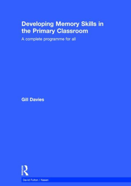 Developing Memory Skills in the Primary Classroom: A complete programme for all