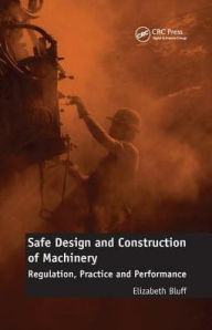 Title: Safe Design and Construction of Machinery: Regulation, Practice and Performance, Author: Elizabeth Bluff