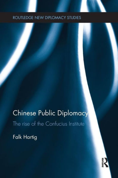 Chinese Public Diplomacy: The Rise of the Confucius Institute / Edition 1