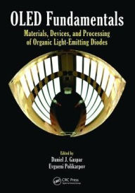 Title: OLED Fundamentals: Materials, Devices, and Processing of Organic Light-Emitting Diodes / Edition 1, Author: Daniel J. Gaspar