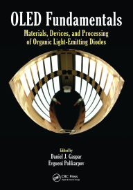 Title: OLED Fundamentals: Materials, Devices, and Processing of Organic Light-Emitting Diodes / Edition 1, Author: Daniel J. Gaspar