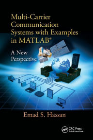 Title: Multi-Carrier Communication Systems with Examples in MATLAB®: A New Perspective / Edition 1, Author: Emad Hassan